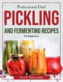 Professional Chef Pickling and Fermenting Recipes: For Beginners