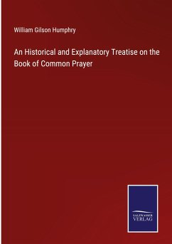 An Historical and Explanatory Treatise on the Book of Common Prayer - Humphry, William Gilson