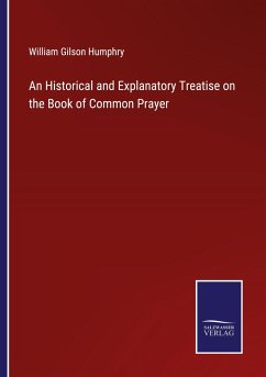 An Historical and Explanatory Treatise on the Book of Common Prayer - Humphry, William Gilson