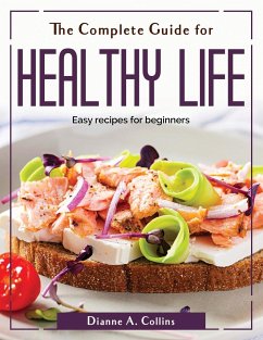 The Complete Guide for Healthy Life: Easy recipes for beginners - Dianne a Collins