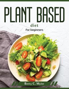 Plant based diet: For beginners - Betty C Myler