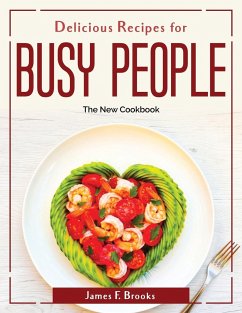 Delicious Recipes for Busy people: The New Cookbook - James F Brooks