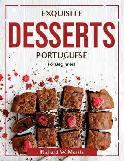 Exquisite Desserts Portuguese: For Beginners - Richard W Morris
