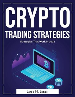 Crypto Trading Strategies: Strategies That Work in 2022 - Jared H Jones