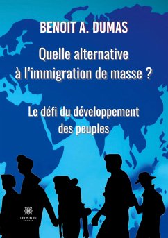 Quelle alternative à l'immigration de masse ?: Le défi du développement des peuples - Benoit, A. Dumas