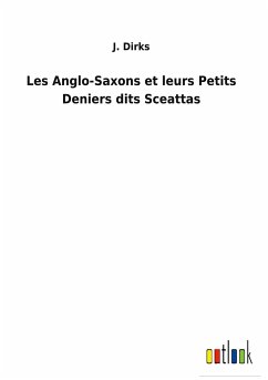 Les Anglo-Saxons et leurs Petits Deniers dits Sceattas - Dirks, J.