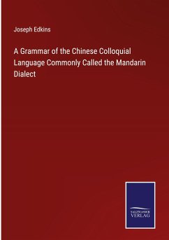 A Grammar of the Chinese Colloquial Language Commonly Called the Mandarin Dialect - Edkins, Joseph