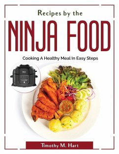 Recipes by the Ninja Food: Cooking A Healthy Meal In Easy Steps - Timothy M Hart