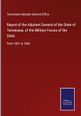 Report of the Adjutant General of the State of Tennessee, of the Military Forces of the State