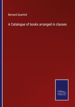 A Catalogue of books arranged in classes - Quaritch, Bernard