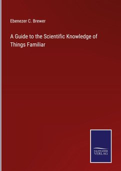 A Guide to the Scientific Knowledge of Things Familiar - Brewer, Ebenezer C.