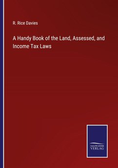 A Handy Book of the Land, Assessed, and Income Tax Laws - Davies, R. Rice