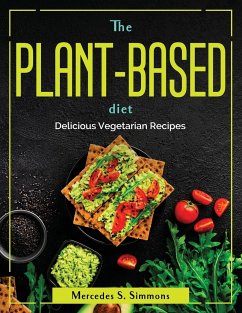 The Plant-Based Diet: Delicious Vegetarian Recipes - Mercedes S Simmons