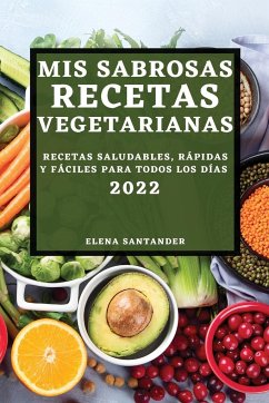 MIS SABROSAS RECETAS VEGETARIANAS 2022 - Santander, Elena