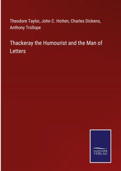 Thackeray the Humourist and the Man of Letters - Taylor, Theodore; Hotten, John C.; Dickens, Charles; Trollope, Anthony