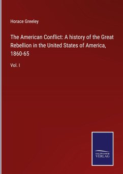 The American Conflict: A history of the Great Rebellion in the United States of America, 1860-65 - Greeley, Horace