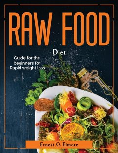 Raw Food Diet: Guide for the beginners for Rapid weight loss - Ernest O Elmore