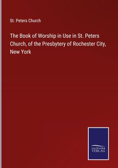 The Book of Worship in Use in St. Peters Church, of the Presbytery of Rochester City, New York - St. Peters Church