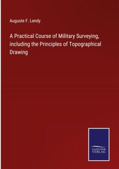 A Practical Course of Military Surveying, including the Principles of Topographical Drawing - Lendy, Auguste F.