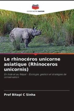 Le rhinocéros unicorne asiatique (Rhinoceros unicornis) - Sinha, Prof Bitapi C