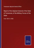 Report of the Adjutant General of the State of Tennessee, of the Military Forces of the State