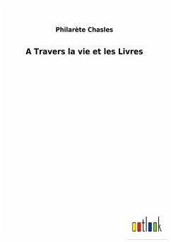 A Travers la vie et les Livres - Chasles, Philarète