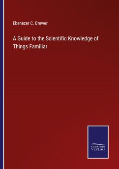 A Guide to the Scientific Knowledge of Things Familiar - Brewer, Ebenezer C.