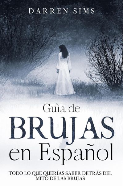 Guía de Brujas en Español: Todo lo que Querías Saber Detrás del Mito de las Brujas (eBook, ePUB) Guía de Brujas en Español: Todo lo que Querías Saber Detrás del Mito de las Brujas (eBook, ePUB)