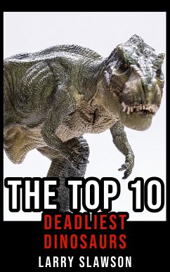 The Top 10 Deadliest Dinosaurs (eBook, ePUB) - Slawson, Larry