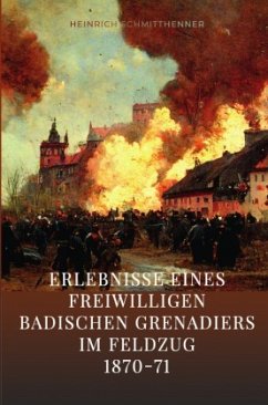 Erlebnisse eines freiwilligen badischen Grenadiers im Feldzug 1870-71 - Schmitthenner, Heinrich