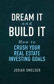 Dream It and Build It - How to Crush Your Real Estate Investing Goals (eBook, ePUB)