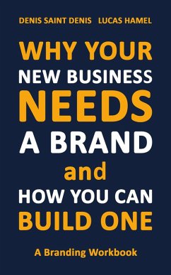 Why Your New Business Needs A Brand and How You Can Build One (eBook, ePUB) - Denis, Denis Saint; Hamel, Lucas