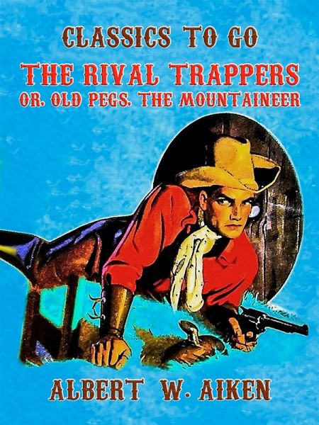 The Rival Trappers, or, Old Pegs, The Mountaineer (eBook, ePUB) The Rival Trappers, or, Old Pegs, The Mountaineer (eBook, ePUB)