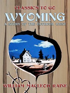 Wyoming A Story of the Outdoor West (eBook, ePUB) - Raine, William Macleod