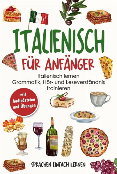 Italienisch für Anfänger: Italienisch lernen - Grammatik, Hör- und Leseverständnis trainieren (mit Audiodateien und Übungen) (eBook, ePUB)