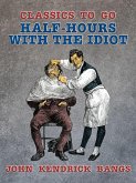 Half-Hours with the Idiot (eBook, ePUB)