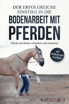 Der erfolgreiche Einstieg in die Bodenarbeit mit Pferden: Pferde am Boden verstehen und trainieren (mit Bildern und Grafiken) (eBook, ePUB) - Dieskamp, Carina