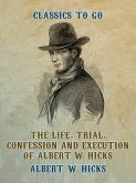 The Life, Trial, Confession and Execution of Albert W. Hicks (eBook, ePUB)