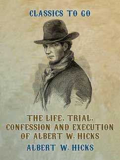 The Life, Trial, Confession and Execution of Albert W. Hicks (eBook, ePUB) - Hicks, Albert W.