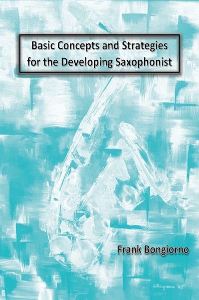 Basic Concepts and Strategies for the Developing Saxophonist (eBook, ePUB) Basic Concepts and Strategies for the Developing Saxophonist (eBook, ePUB)