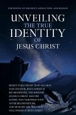Unveiling The True Identity of Jesus Christ: Irrefutable Proof That Allah Is Our Creator, Jesus Christ Is His Messenger, the Message of Jesus Christ a