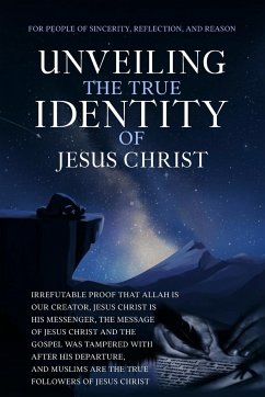 Unveiling The True Identity of Jesus Christ: Irrefutable Proof That Allah Is Our Creator, Jesus Christ Is His Messenger, the Message of Jesus Christ a - The Sincere Seeker Collection