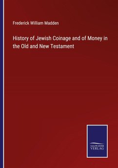 History of Jewish Coinage and of Money in the Old and New Testament - Madden, Frederick William