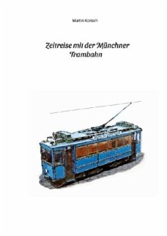 Zeitreise mit der Münchner Trambahn. Historische Ansichtskarten, Fotos und Fahrkarten aus dem München der 1890er bis 193 - Korsch, Martin