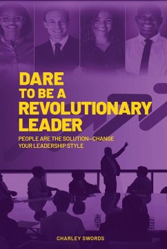 Dare to Be a Revolutionary Leader: People Are the Solution-Change Your Leadership Style - Swords, Charley