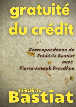 Gratuité du crédit - Bastiat, Frédéric;Proudhon, Pierre-Joseph