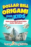 Dollar Bill Origami For Kids: Make Amazing Origami With Dollar Bill Notes!