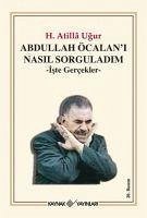 Abdullah Öcalani Nasil Sorguladim - Atilla Ugur, Hasan