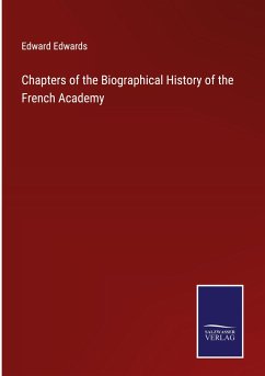 Chapters of the Biographical History of the French Academy - Edwards, Edward