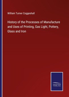 History of the Processes of Manufacture and Uses of Printing, Gas Light, Pottery, Glass and Iron - Coggeshall, William Turner